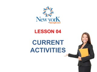LESSON 04
CURRENT
ACTIVITIES
 