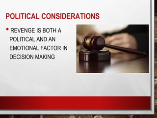 •REVENGE IS BOTH A
POLITICAL AND AN
EMOTIONAL FACTOR IN
DECISION MAKING
POLITICAL CONSIDERATIONS
 