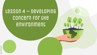 SLIDESMANIA.COM
SLIDESMANIA.COM
Lesson 4 – developing
concern for the
environment
 