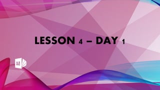 LESSON 4 – DAY 1
 