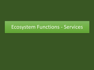 Ecosystem Functions - Services
 