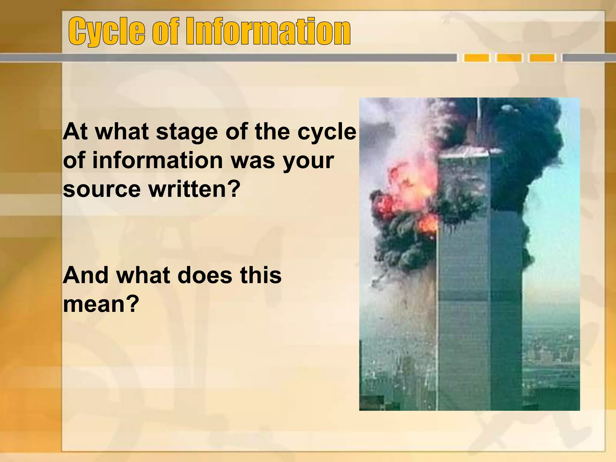 At what stage of the cycle
of information was your
source written?
And what does this
mean?
 