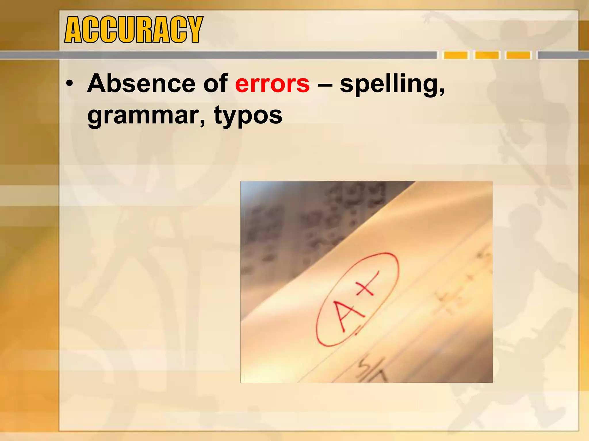 • Absence of errors – spelling,
grammar, typos
 
