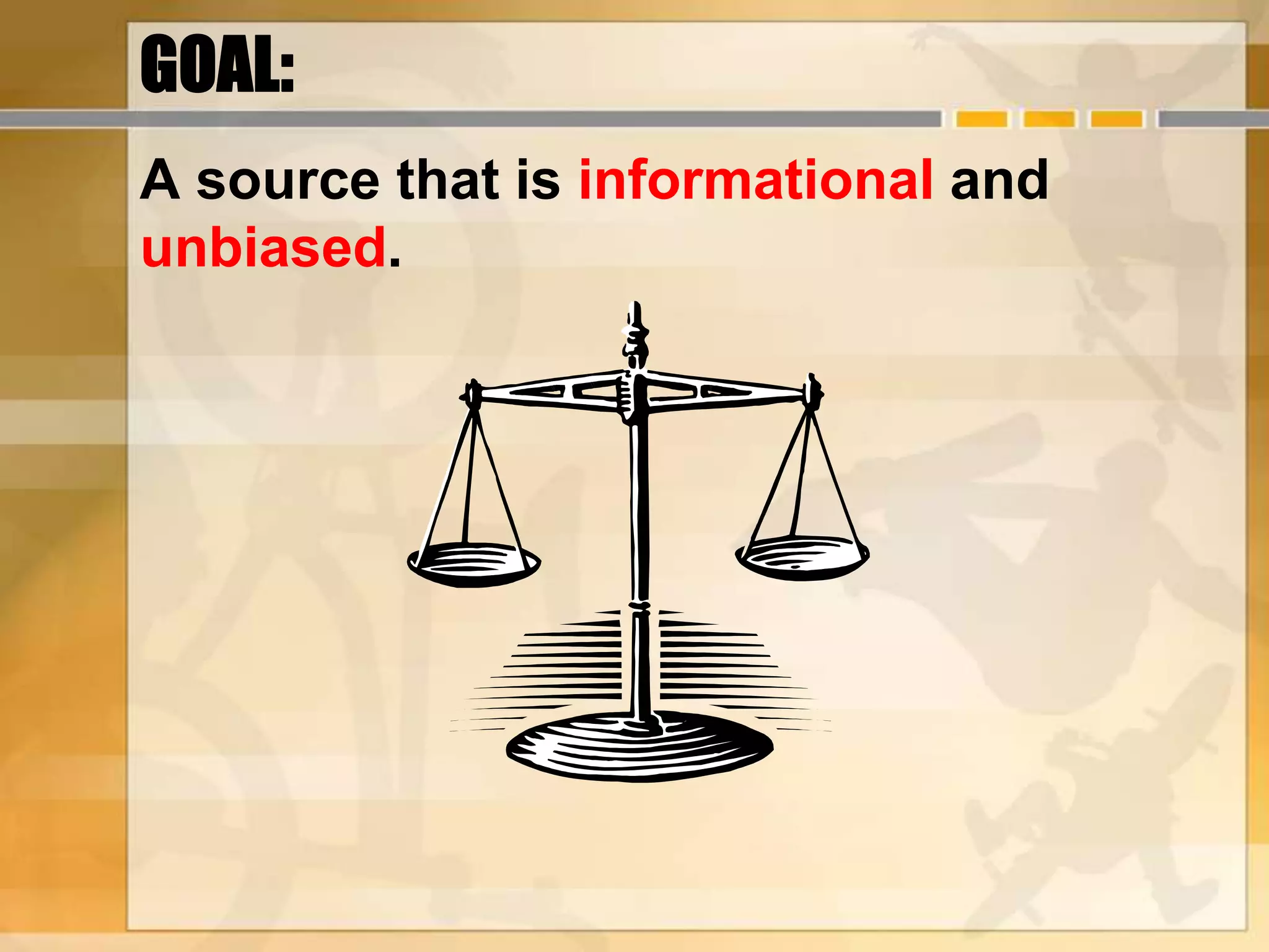 A source that is informational and
unbiased.
 