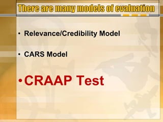 • Relevance/Credibility Model
• CARS Model
•CRAAP Test
 