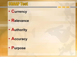 • Currency
• Relevance
• Authority
• Accuracy
• Purpose
 