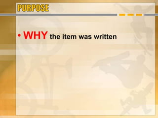 • WHY the item was written
 