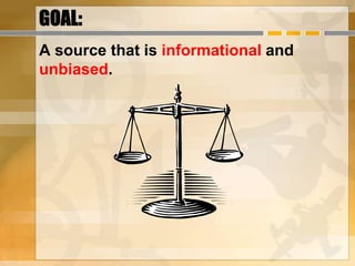 A source that is informational and
unbiased.
 