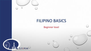 Beginner level
FILIPINO BASICS
 
