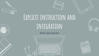 .
Explicit instruction and
integration
Bella Lhou Elecho
12
 