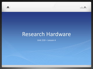Research Hardware
     Unit 210 – Lesson 4
 