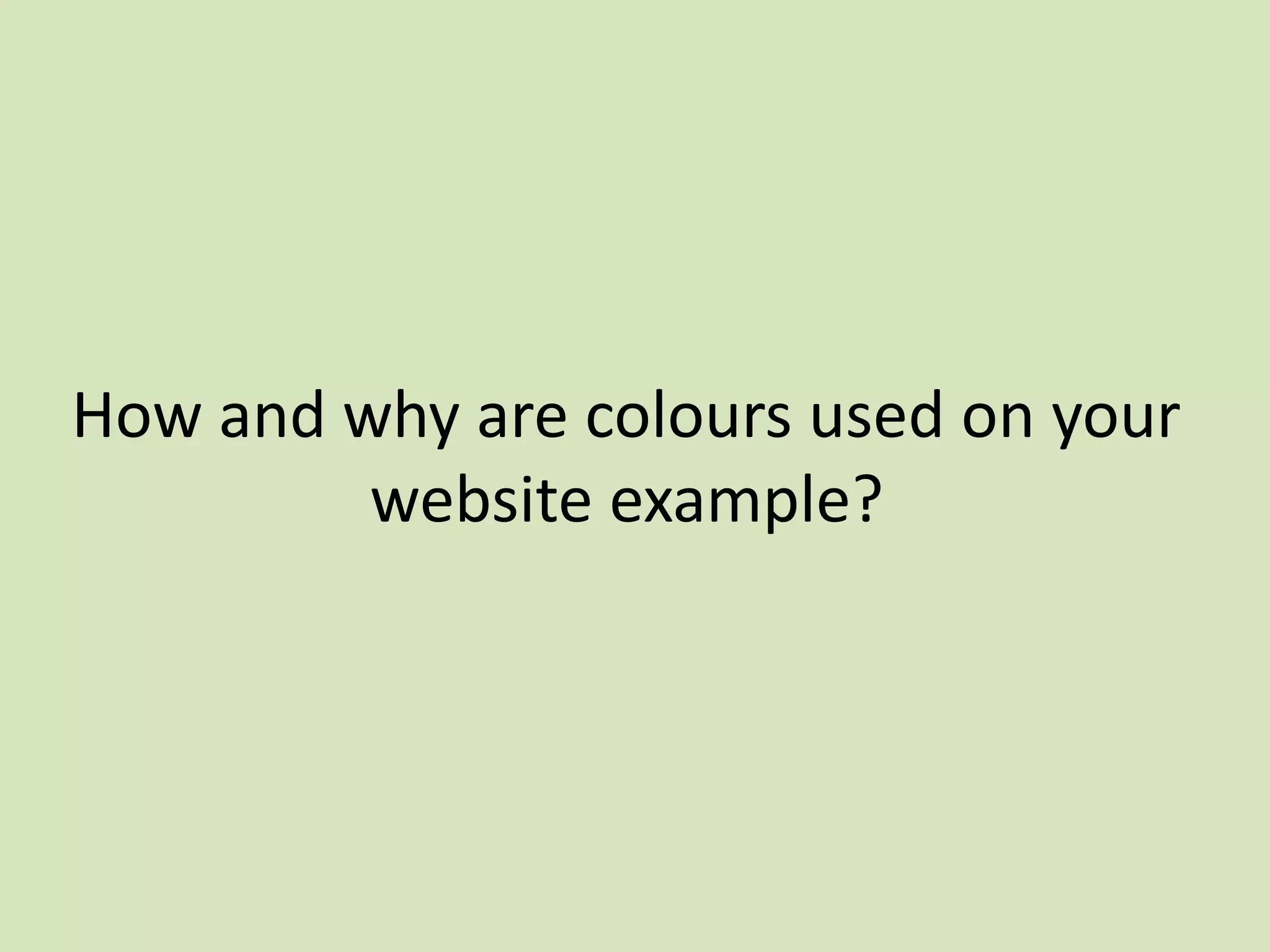 How and why are colours used on your
website example?
 
