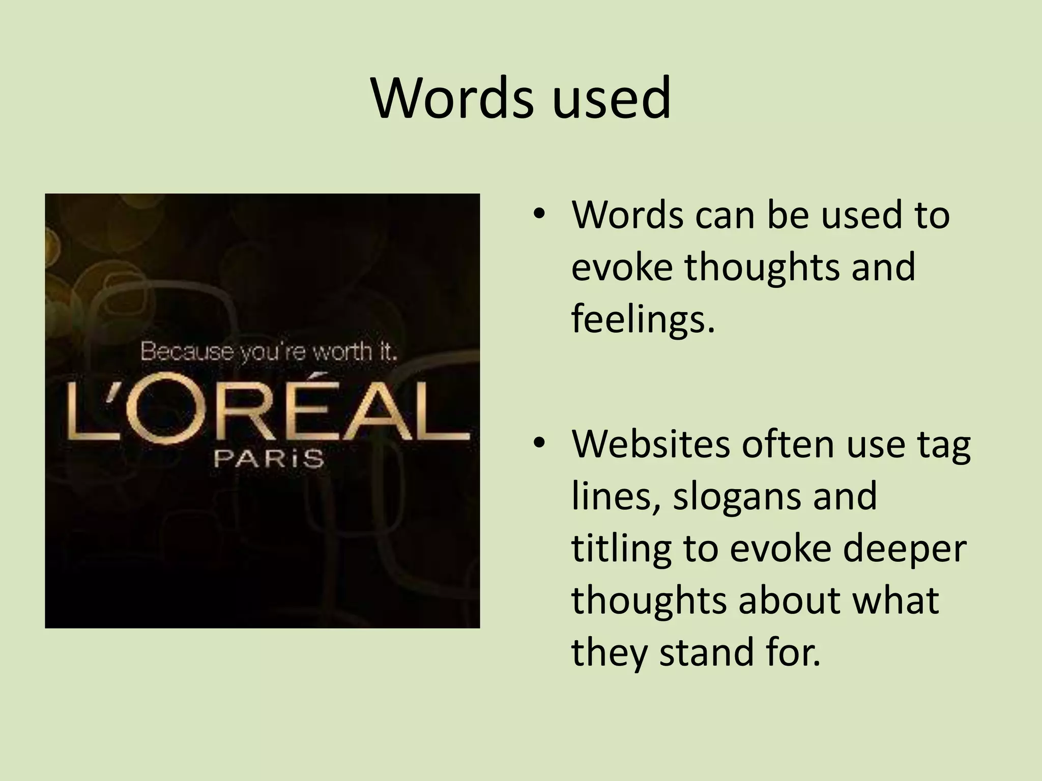 Words used
• Words can be used to
evoke thoughts and
feelings.
• Websites often use tag
lines, slogans and
titling to evoke deeper
thoughts about what
they stand for.
 
