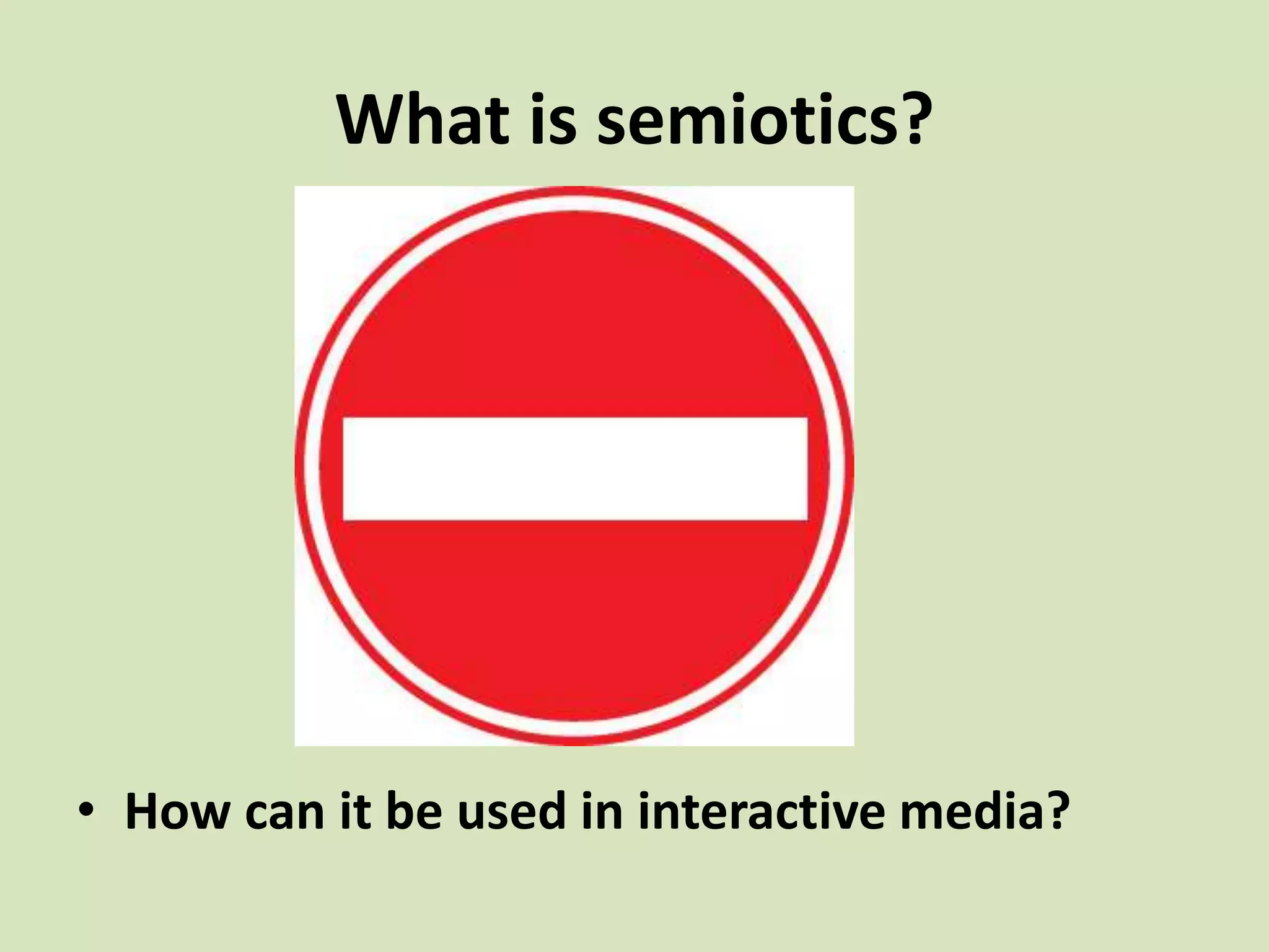 What is semiotics?
• How can it be used in interactive media?
 
