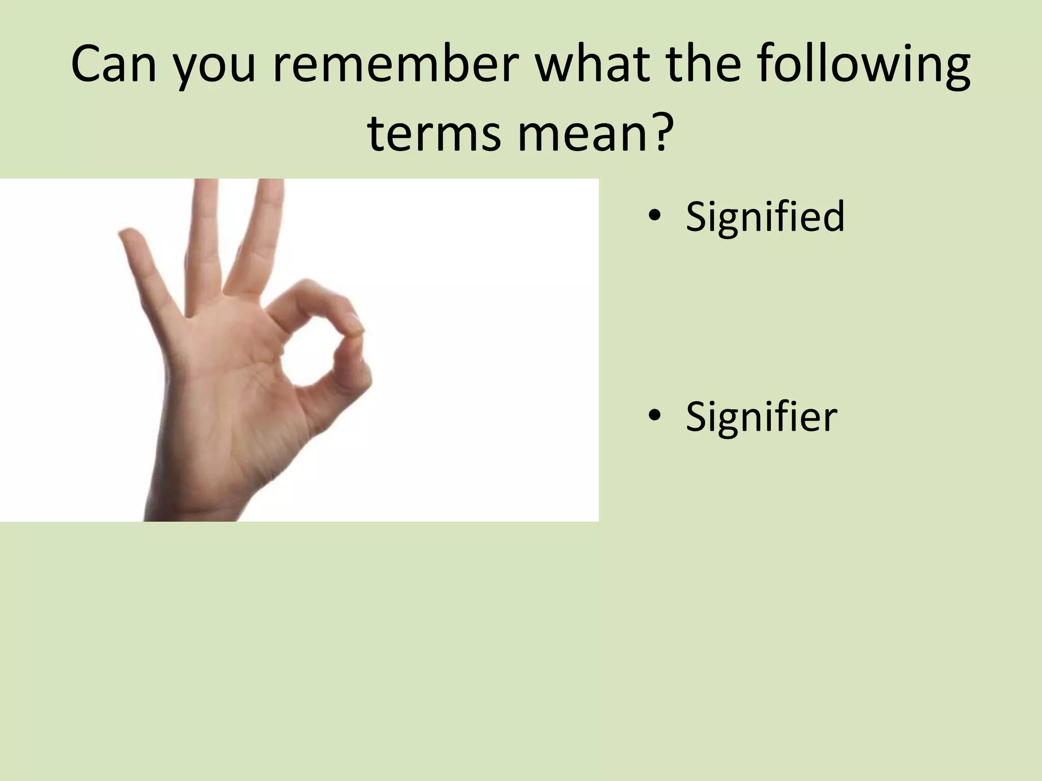 Can you remember what the following
terms mean?
• Signified
• Signifier
 