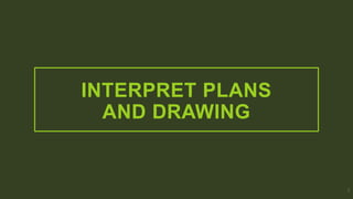 INTERPRET PLANS
AND DRAWING
2
 