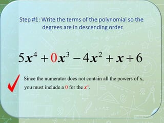 5x4
 0x3
 4x2
 x  6
Since the numerator does not contain all the powers of x,
you must include a 0 for the x3
.
 