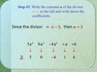 Step #2: Write the constant a of the divisor
x- a to the left and write down the
coefficients.
5x4
0x3
4x2
x 6
    
3 5 0 4 1 6
 