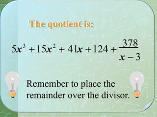 5x3
15x2
 41x 124 
378
x  3
Remember to place the
remainder over the divisor.
 