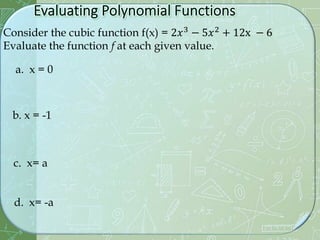 Consider the cubic function f(x) = 2𝑥3
− 5𝑥2
+ 12x − 6
Evaluate the function f at each given value.
a. x = 0
b. x = -1
c. x= a
d. x= -a
 