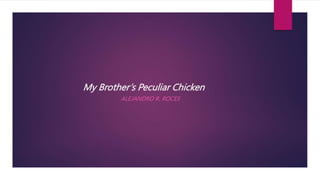 My Brother’s Peculiar Chicken
ALEJANDRO R. ROCES
 