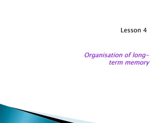 VCE Psychology Units 3 & 4


              Lesson 4



   Organisation of long-
          term memory
 