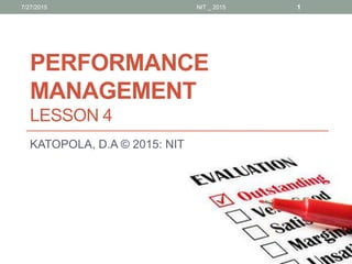 PERFORMANCE
MANAGEMENT
LESSON 4
KATOPOLA, D.A © 2015: NIT
7/27/2015 1NIT _ 2015
 