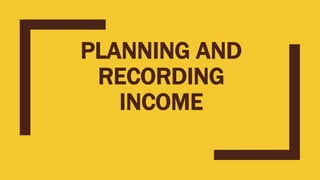 PLANNING AND
RECORDING
INCOME
 