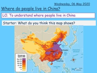 Wednesday, 06 May 2020
Where do people live in China?
Starter: What do you think this map shows?
LO. To understand where people live in China
 