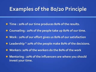 Examples of the 80/20 Principle<br />Time : 20% of our time produces 80% of the results.<br />Counseling : 20% of the peop...