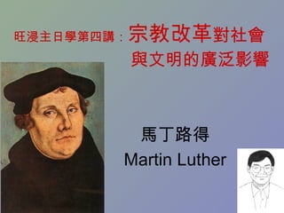 旺浸主日學第四講：   宗教改革對社會
            與文明的廣泛影響



         馬丁路得
        Martin Luther
 