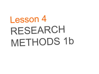 Lesson 4 RESEARCH METHODS 1b 