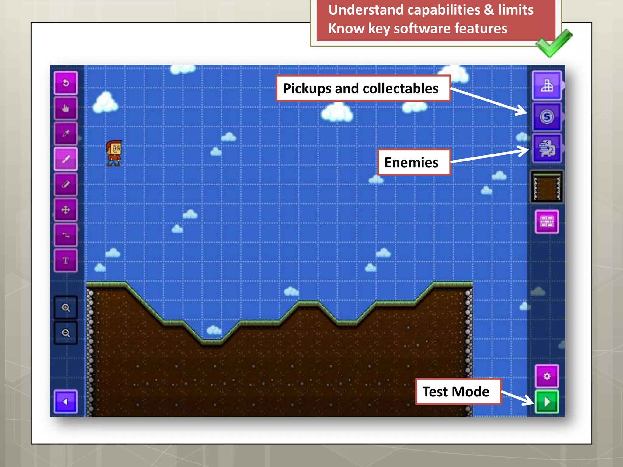 Understand capabilities & limits
Know key software features
Pickups and collectables
Enemies
Test Mode
 