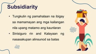 Subsidiarity
You can enter a subtitle here if you need it
• Tungkulin ng pamahalaan na ibigay
sa mamamayan ang mga kailangan
nila upang matamo ang kaunlaran
• Sinisiguro rin and Kalayaan ng
nasasakupan alinsunod sa batas
 