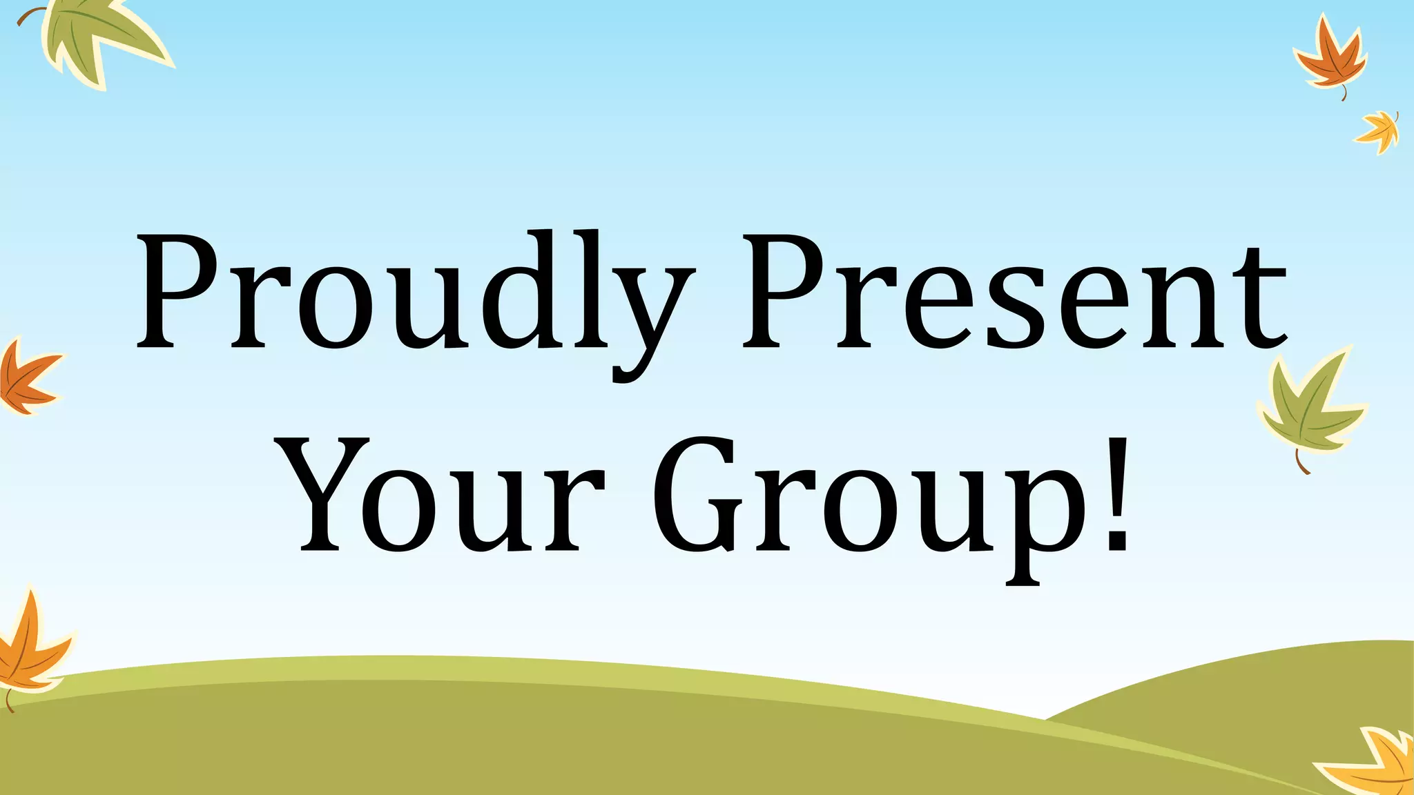 Proudly Present
Your Group!
 