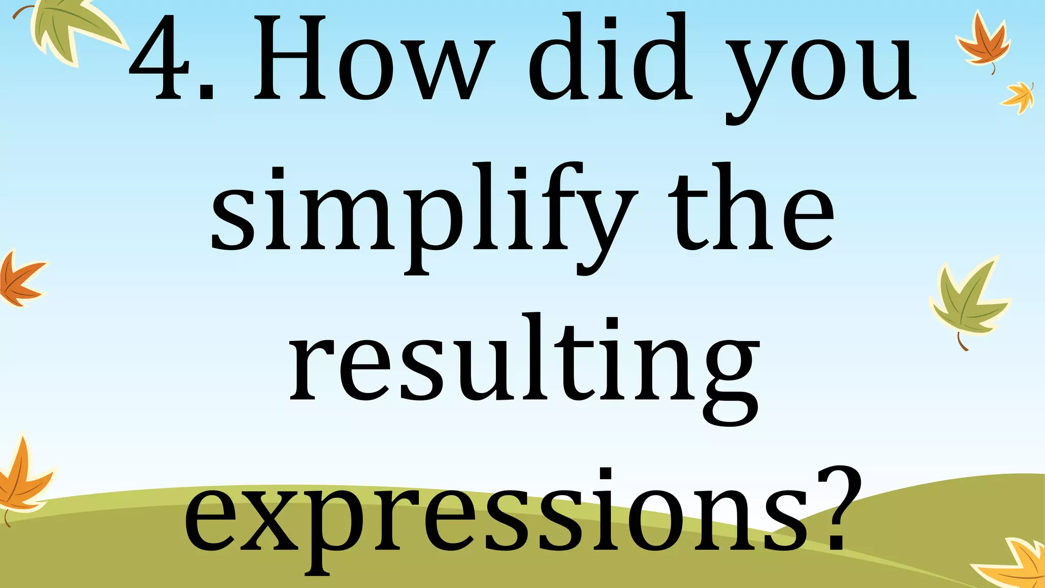 4. How did you
simplify the
resulting
expressions?
 