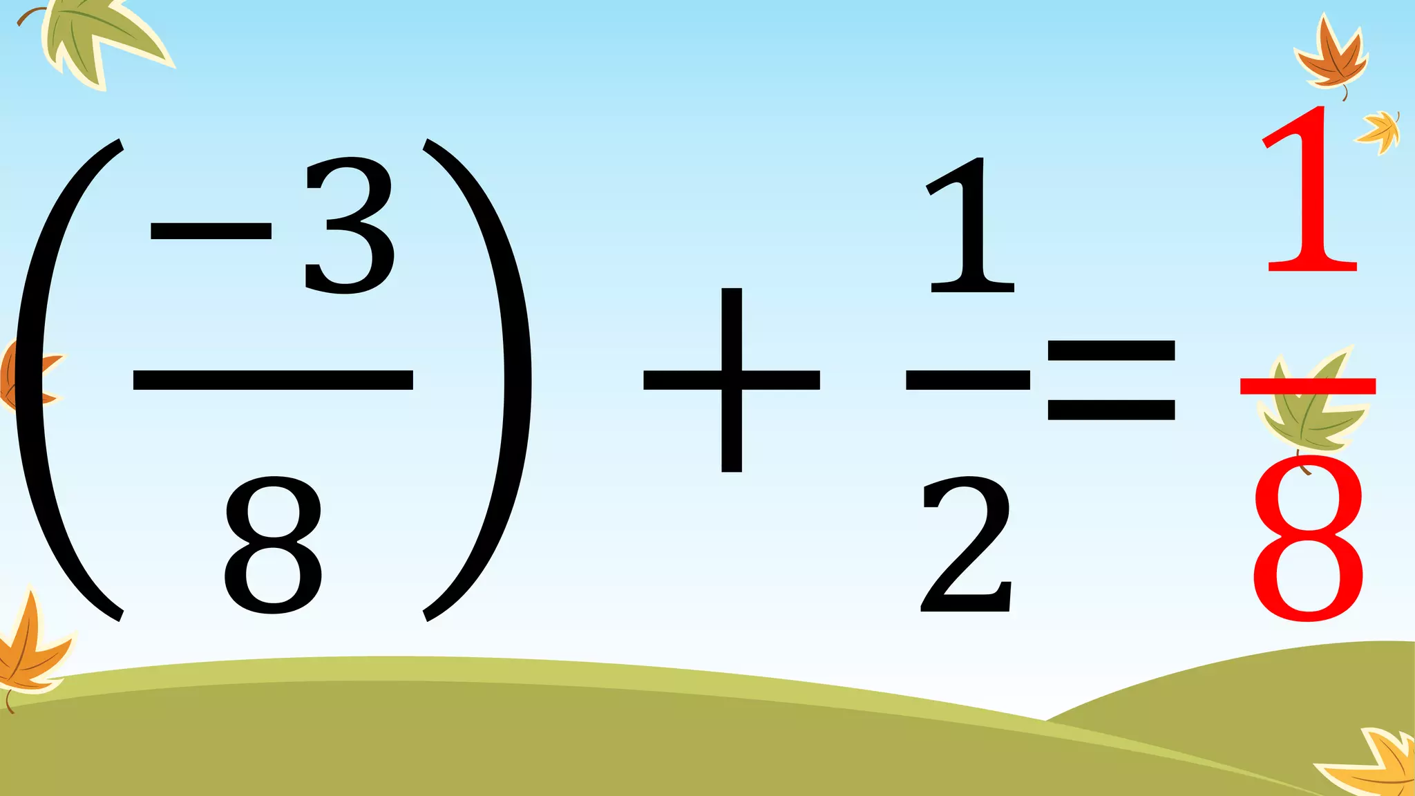 −3
8
+
1
2
=
1
8
 