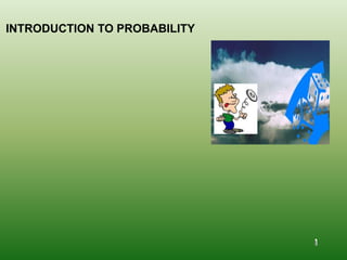 INTRODUCTION TO PROBABILITY
1
 