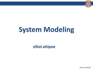 System Modeling
elliot attipoe
www.ucc.edu.gh
 