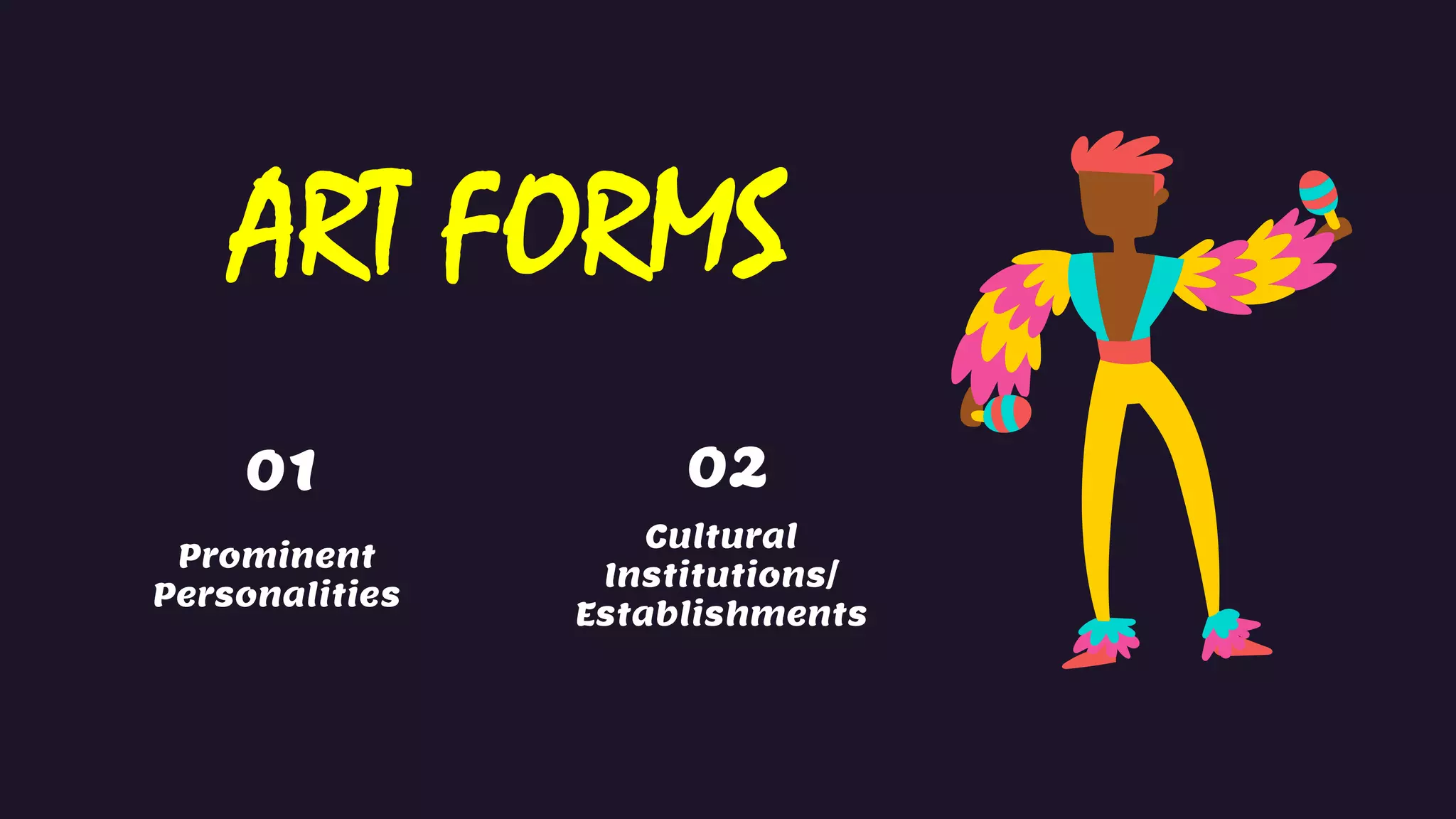 01
Prominent
Personalities
02
Cultural
Institutions/
Establishments
ART FORMS
 