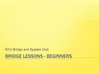 Bridge Lessons - BeginnersNYU Bridge and Spades Club