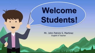 Welcome
Students!
Mr. John Patrick S. Martinez
English 8 Teacher
 