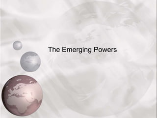 The Emerging Powers
 
