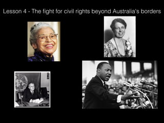 Lesson 4 - The ﬁght for civil rights beyond Australia's borders
 