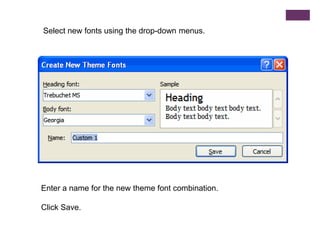 Select new fonts using the drop-down menus.Enter a name for the new theme font combination.Click Save.
