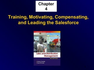 Chapter
4
Training, Motivating, Compensating,
and Leading the Salesforce
1
 