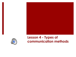 Lesson 4 - Types of
communication methods
 