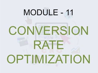 MODULE - 11
CONVERSION
RATE
OPTIMIZATION
 