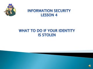 Information Security Lesson 4 What to do if your identity  Is stolen 