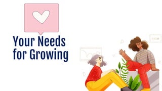 Your Needs
for Growing
 